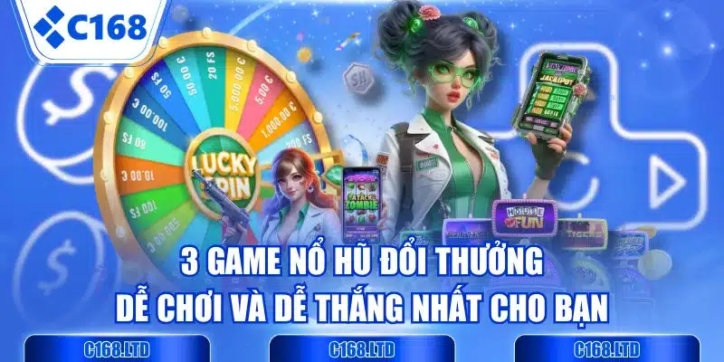 3 Game Nổ Hũ Đổi Thưởng Dễ Chơi Và Dễ Thắng Nhất Cho Bạn