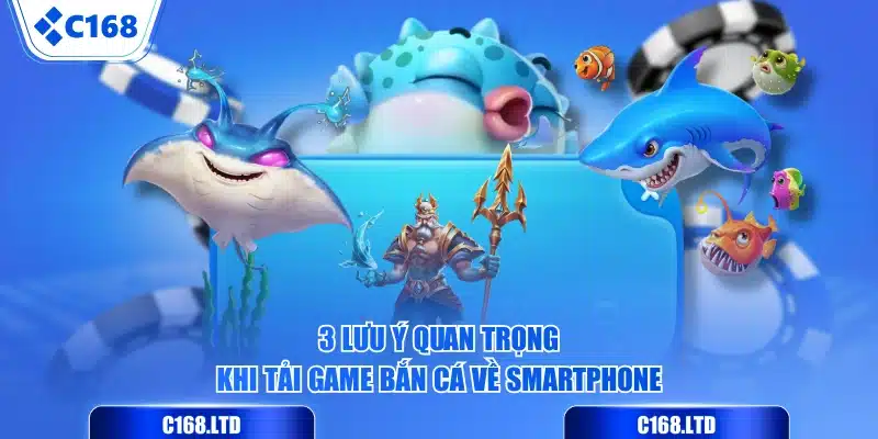 3 lưu ý quan trọng khi tải game bắn cá về smartphone