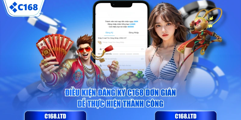 Điều kiện đăng ký C168 đơn giản, dễ thực hiện thành công