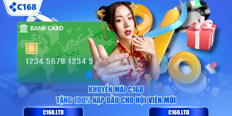 Khuyến mãi C168 tặng 100% nạp đầu cho hội viên mới