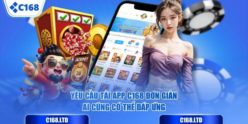 Yêu cầu tải app C168 đơn giản, ai cũng có thể đáp ứng
